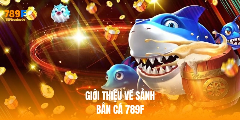 Giới thiệu sơ lược về sảnh cược bắn cá 789f