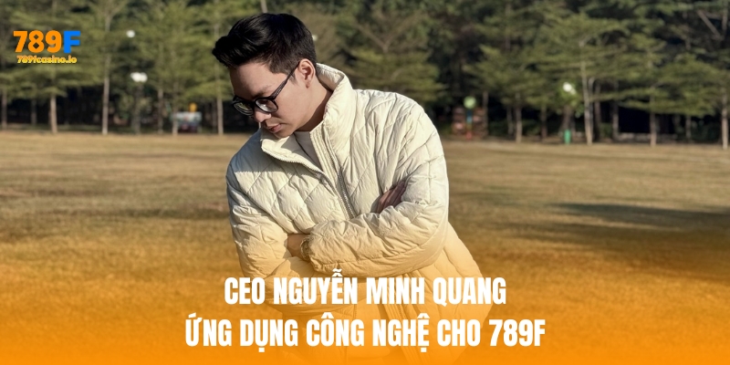 Ceo nguyễn minh quang ứng dụng công nghệ cho 789f