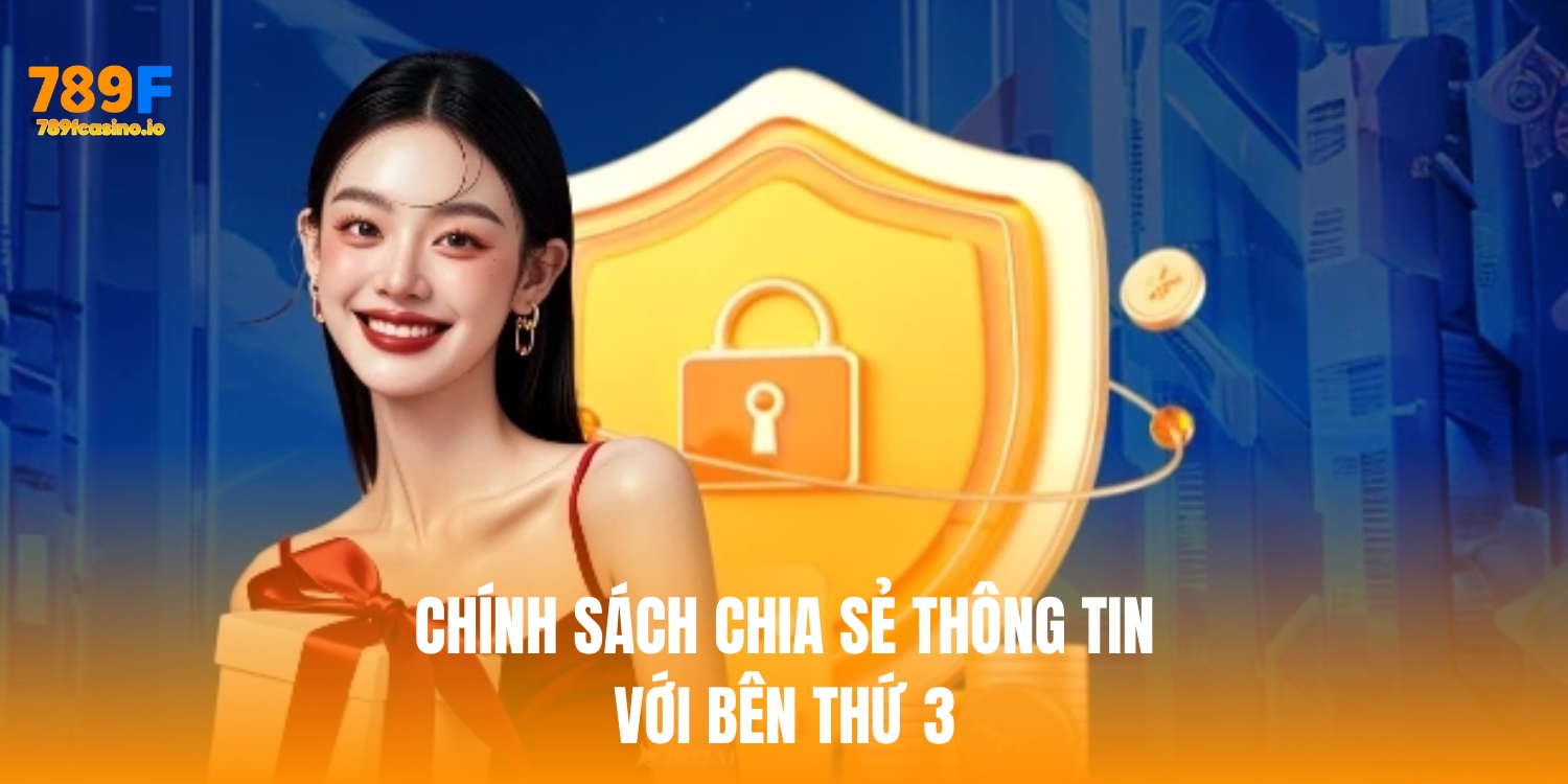 Cập nhật chính sách bảo mật mới nhất 2025 của 789F Chính sách chia sẻ thông tin với bên thứ 3