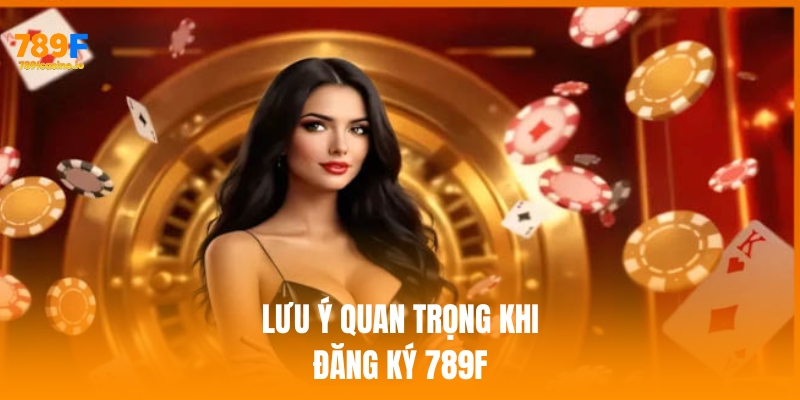 Lưu ý quan trọng khi tiến hành đăng ký 789f