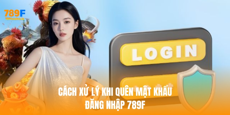 Cách xử lý khi quên mật khẩu đăng nhập 789f