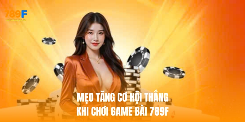 Mẹo tăng cơ hội thắng khi chơi game bài 789f