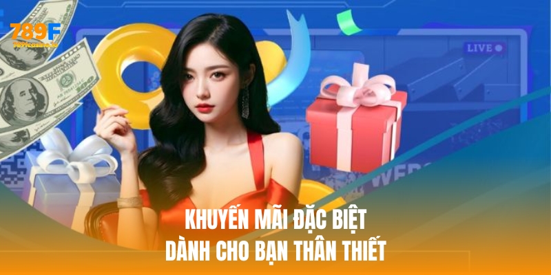 Khuyến mãi đặc biệt dành cho bạn thân thiết