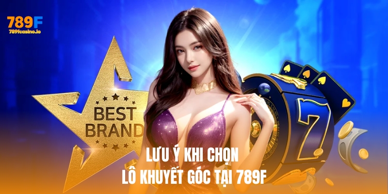 Lưu ý khi chọn lô khuyết góc tại 789f