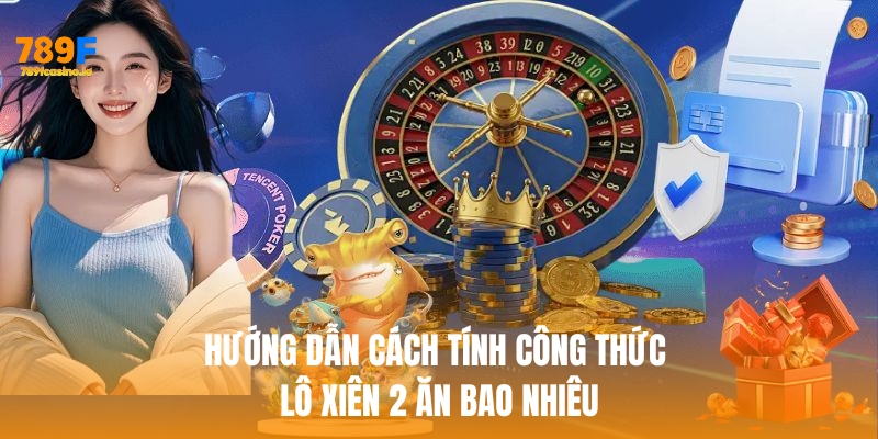 Hướng dẫn cách tính công thức lô xiên 2 ăn bao nhiêu