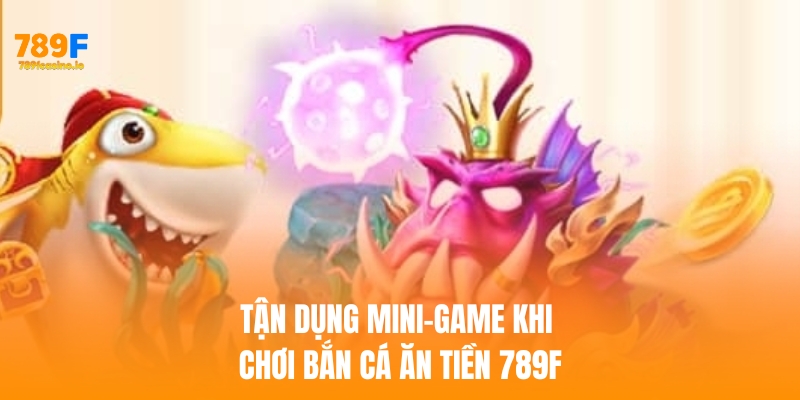 Tận dụng mini-game khi chơi bắn cá ăn tiền 789F