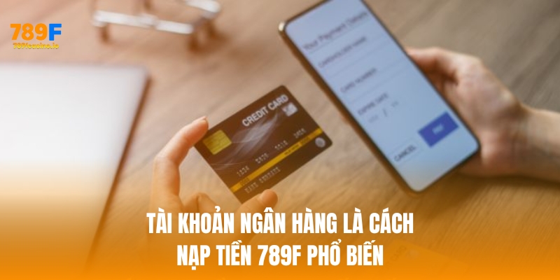 Tài khoản ngân hàng là cách nạp tiền phổ biến nhất