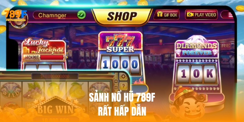 Sảnh nổ hũ 789f rất hấp dẫn
