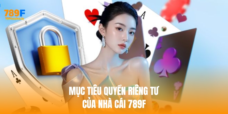 Quyền riêng tư – Nền tảng xây dựng niềm tin tại 789f Mục tiêu quyền riêng tư của nhà cái 789f