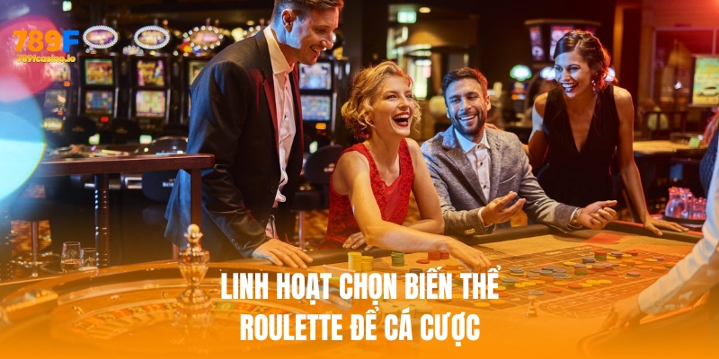 Linh hoạt chọn biến thể Roulette để chơi